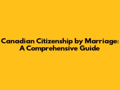 Canadian Citizenship by Marriage: A Comprehensive Guide