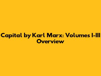 Capital by Karl Marx: Volumes I-III Overview