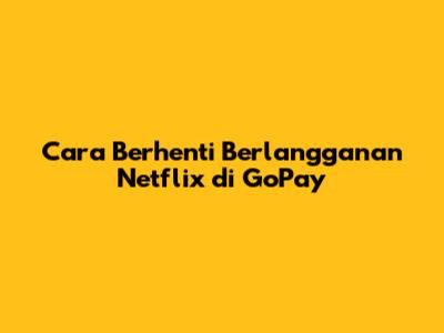 Cara Berhenti Berlangganan Netflix di GoPay