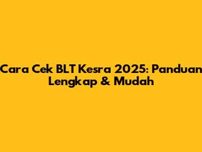 Cara Cek BLT Kesra 2025: Panduan Lengkap & Mudah
