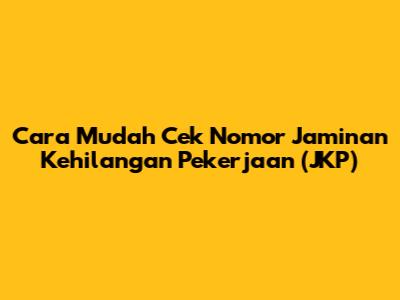 Cara Mudah Cek Nomor Jaminan Kehilangan Pekerjaan (JKP)