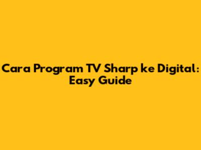 Cara Program TV Sharp ke Digital: Easy Guide