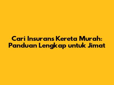Cari Insurans Kereta Murah: Panduan Lengkap untuk Jimat