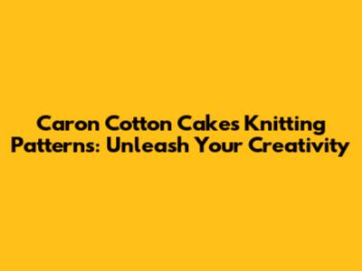 Caron Cotton Cakes Knitting Patterns: Unleash Your Creativity