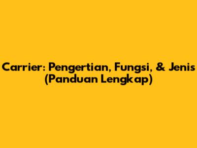 Carrier: Pengertian, Fungsi, & Jenis (Panduan Lengkap)