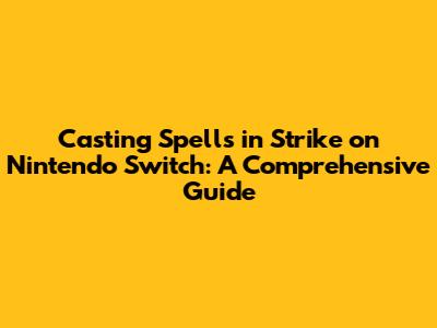 Casting Spells in Strike on Nintendo Switch: A Comprehensive Guide