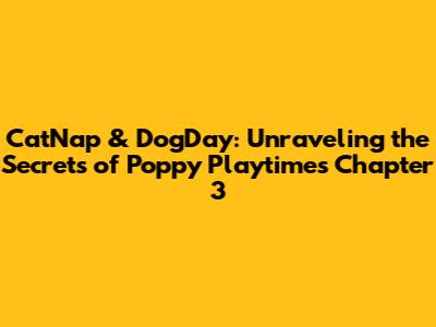 CatNap & DogDay: Unraveling the Secrets of Poppy Playtime's Chapter 3