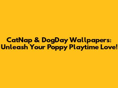 CatNap & DogDay Wallpapers: Unleash Your Poppy Playtime Love!
