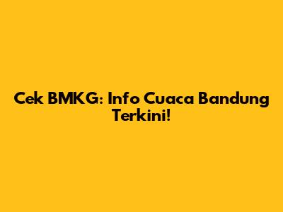 Cek BMKG: Info Cuaca Bandung Terkini!