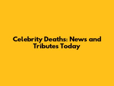 Celebrity Deaths: News and Tributes Today