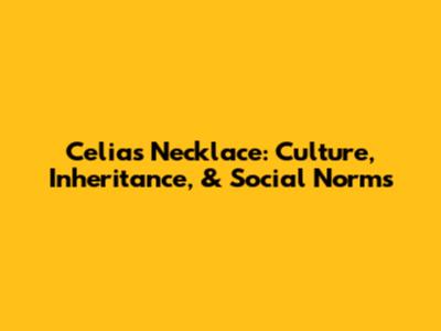 Celia's Necklace: Culture, Inheritance, & Social Norms