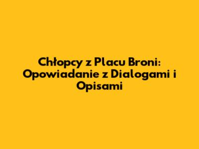 Chłopcy z Placu Broni: Opowiadanie z Dialogami i Opisami