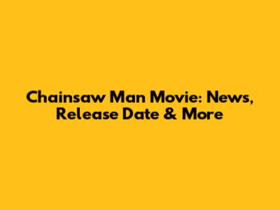 Chainsaw Man Movie: News, Release Date & More