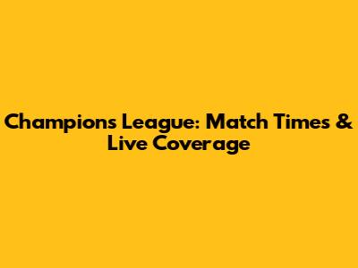Champions League: Match Times & Live Coverage