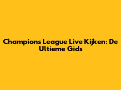 Champions League Live Kijken: De Ultieme Gids