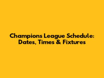 Champions League Schedule: Dates, Times & Fixtures
