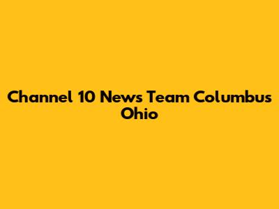 Channel 10 News Team Columbus Ohio