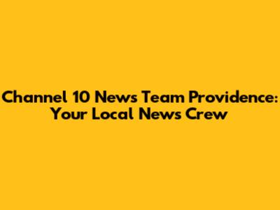 Channel 10 News Team Providence: Your Local News Crew