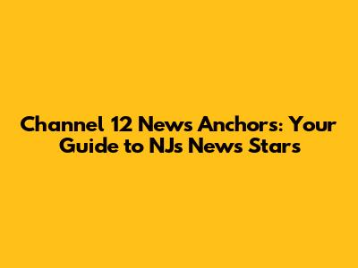 Channel 12 News Anchors: Your Guide to NJ's News Stars