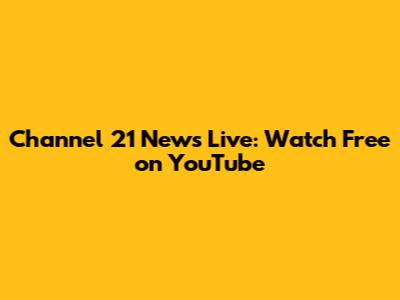 Channel 21 News Live: Watch Free on YouTube