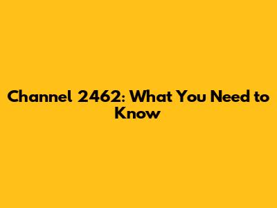Channel 2462: What You Need to Know