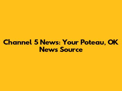 Channel 5 News: Your Poteau, OK News Source