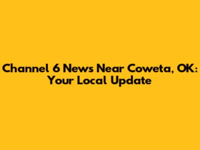 Channel 6 News Near Coweta, OK: Your Local Update