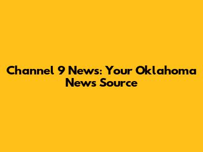Channel 9 News: Your Oklahoma News Source