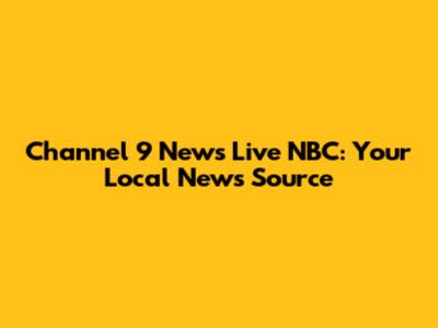 Channel 9 News Live NBC: Your Local News Source