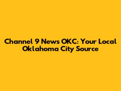 Channel 9 News OKC: Your Local Oklahoma City Source