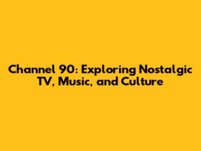 Channel 90: Exploring Nostalgic TV, Music, and Culture