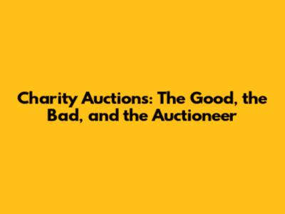 Charity Auctions: The Good, the Bad, and the Auctioneer