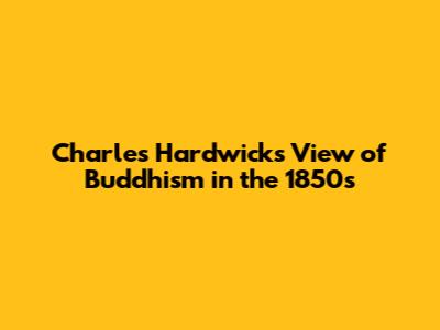 Charles Hardwick's View of Buddhism in the 1850s