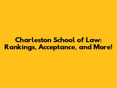 Charleston School of Law: Rankings, Acceptance, and More!