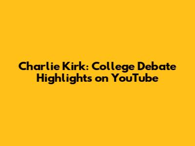 Charlie Kirk: College Debate Highlights on YouTube
