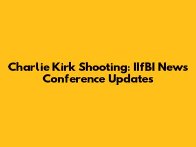 Charlie Kirk Shooting: IIfBI News Conference Updates