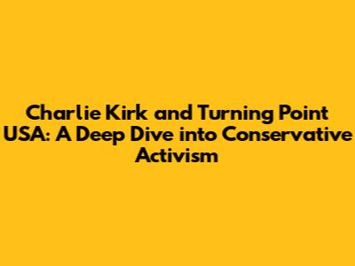 Charlie Kirk and Turning Point USA: A Deep Dive into Conservative Activism