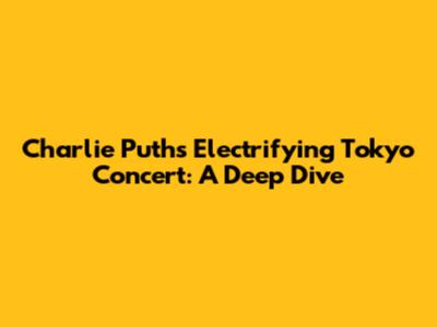 Charlie Puth's Electrifying Tokyo Concert: A Deep Dive