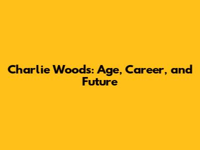 Charlie Woods: Age, Career, and Future