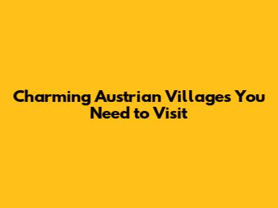 Charming Austrian Villages You Need to Visit