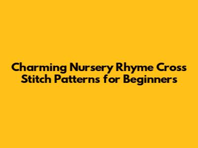 Charming Nursery Rhyme Cross Stitch Patterns for Beginners