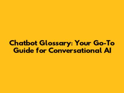 Chatbot Glossary: Your Go-To Guide for Conversational AI