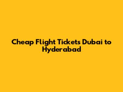 Cheap Flight Tickets Dubai to Hyderabad