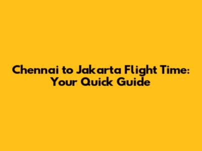 Chennai to Jakarta Flight Time: Your Quick Guide