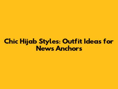 Chic Hijab Styles: Outfit Ideas for News Anchors
