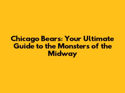 Chicago Bears: Your Ultimate Guide to the Monsters of the Midway