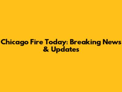 Chicago Fire Today: Breaking News & Updates