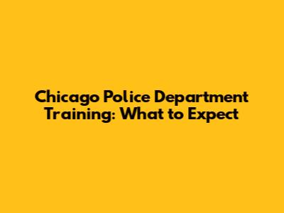 Chicago Police Department Training: What to Expect