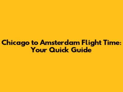Chicago to Amsterdam Flight Time: Your Quick Guide