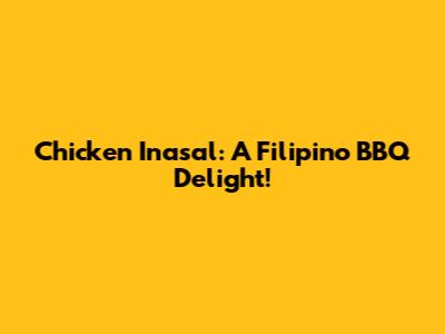 Chicken Inasal: A Filipino BBQ Delight!